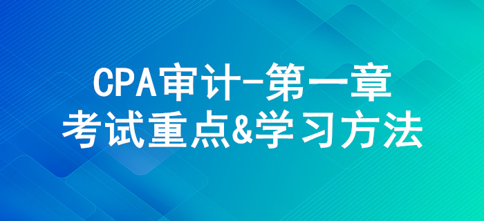 审计概述_CPA《审计》第一章考试重点与学习方法 审计概述_CPA《审计》第一章考试重点与学习方法