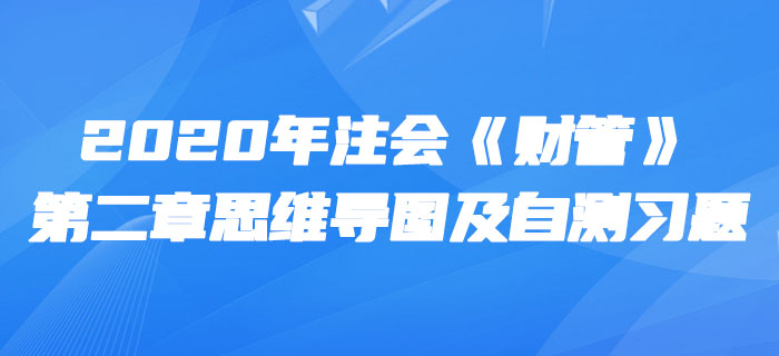 2020年注会《财管》第二章思维导图及自测习题 2020年注会《财管》第二章思维导图及自测习题