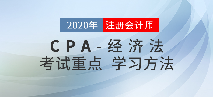 2020年CPA《经济法》考试重点与学习方法汇总 2020年CPA《经济法》考试重点与学习方法汇总