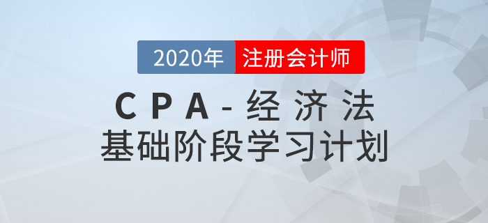高效备考!2020年CPA考试《经济法》基础阶段学习计划 高效备考!2020年CPA考试《经济法》基础阶段学习计划