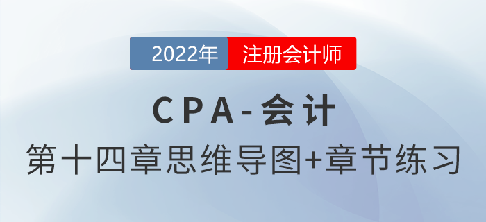 2022年注会《会计》第十四章思维导图+章节练习 2022年注会《会计》第十四章思维导图+章节练习