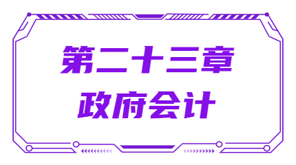 第二十三章政府会计 第二十三章政府会计