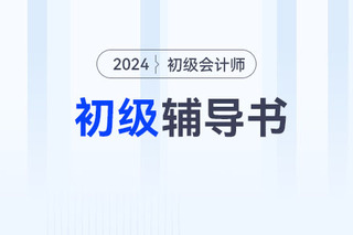 2024年初级会计资格辅导教材如何利用? 2024年初级会计资格辅导教材如何利用?