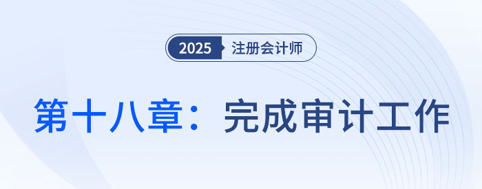 第十八章完成审计工作_2025年注会审计习题随章演练 第十八章完成审计工作_2025年注会审计习题随章演练