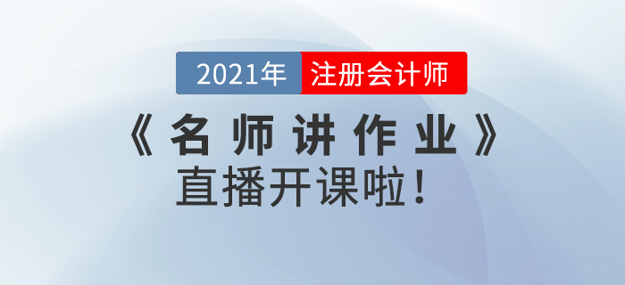 名师直播:2021年注会《名师讲作业》直播开课啦! 名师直播:2021年注会《名师讲作业》直播开课啦!