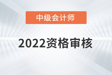 山西省2022年中级会计师考试资格审核方式公布！