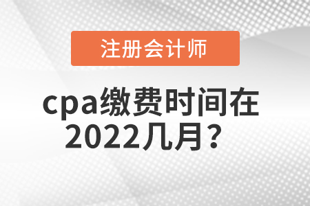 cpa缴费时间在2022几月