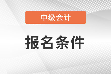 2022年浙江中级会计师报名条件已公布！