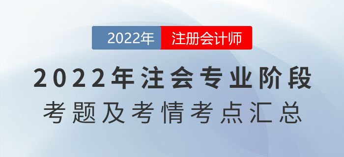 2022年注会专业阶段考题答案解析及考情考点汇总(考生回忆版) 2022年注会专业阶段考题答案解析及考情考点汇总(考生回忆版)