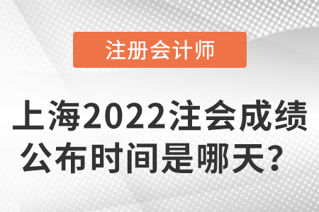 上海2022注会考试成绩公布时间是哪天？