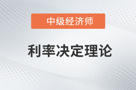 利率决定理论_2023年中级经济师金融预习知识点 利率决定理论_2023年中级经济师金融预习知识点