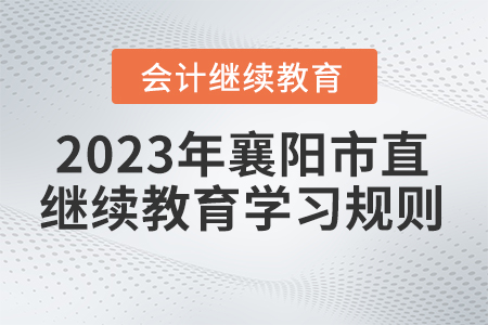 2023年湖北省襄阳市直会计继续教育学习规则