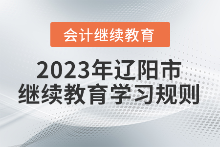 2023年辽宁省辽阳市会计继续教育学习规则
