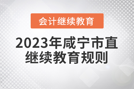 2023年湖北省咸宁市直会计继续教育报名学习规则