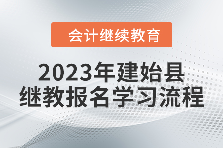 2023年湖北省建始县会计继续教育报名学习流程
