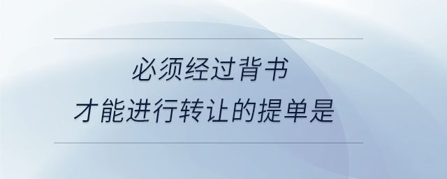 必须经过背书才能进行转让的提单是 必须经过背书才能进行转让的提单是