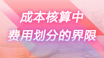 成本核算中费用划分的界限