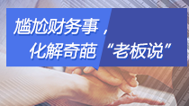 尴尬财务事，化解奇葩“老板说”