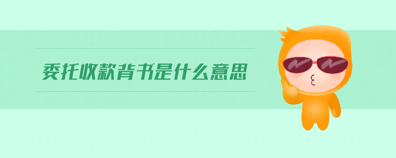 委托收款背书是什么意思