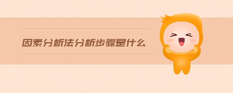 因素分析法分析步骤是什么
