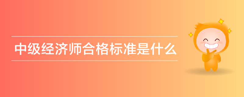 中级经济师合格标准是什么