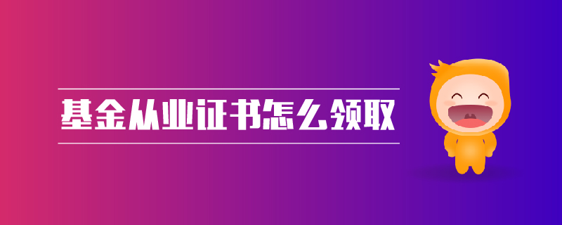 基金从业证书怎么领取