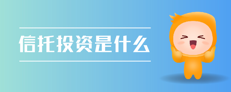 信托投资是什么 信托投资是什么