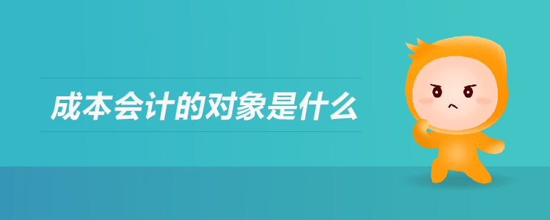 成本会计的对象是什么