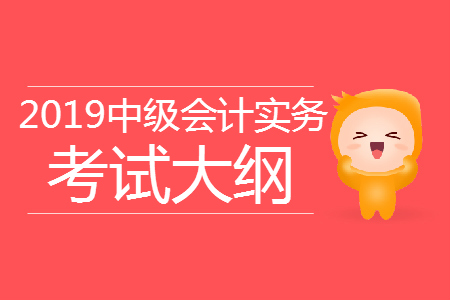 2019年《中级会计实务》考试大纲第十九章：财务报告