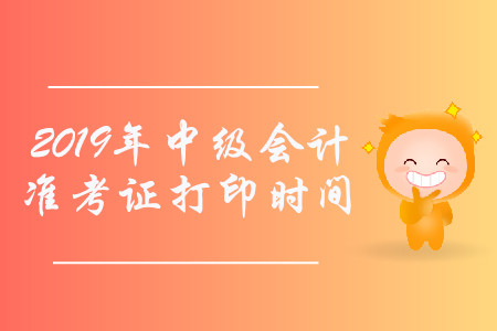 2019年辽宁鞍山中级会计职称准考证打印时间是什么时候？