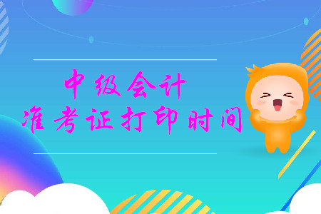 2019年新疆乌鲁木齐中级会计师准考证打印时间是什么时候？