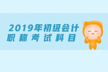 初级会计职称考试科目是什么？题型有哪些？