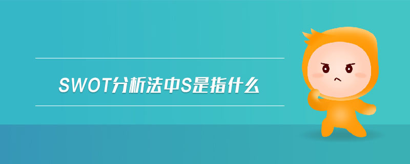 swot分析法中s是指什么 swot分析法中s是指什么