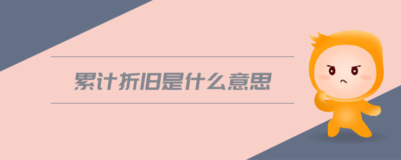 累计折旧是什么意思 累计折旧是什么意思