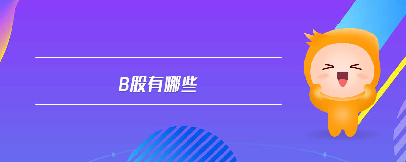 b股有哪些 b股有哪些