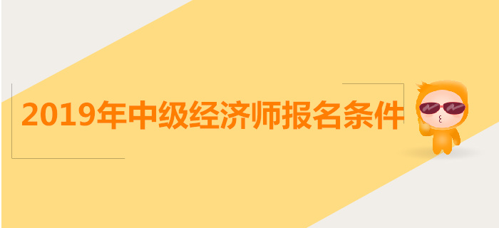 中级经济师考试报名要求都有哪些？