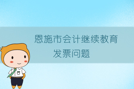2019年恩施市会计继续教育发票问题
