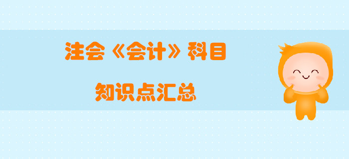 2019年注册会计师《会计》科目知识点汇总 2019年注册会计师《会计》科目知识点汇总