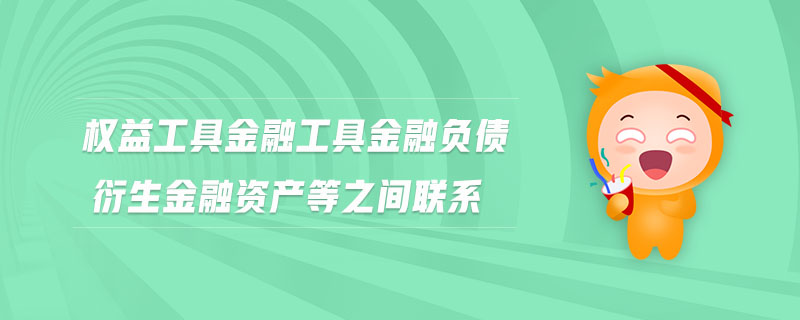 权益工具金融工具金融负债衍生金融资产等之间联系
