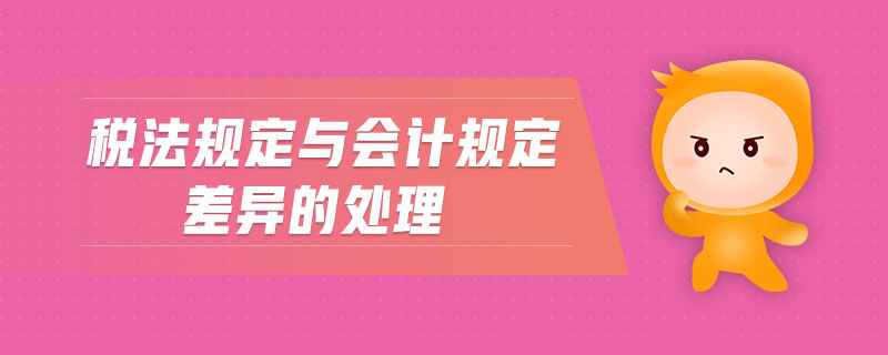 税法规定与会计规定差异的处理 税法规定与会计规定差异的处理