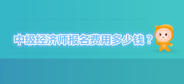 中级经济师考试报名费多少钱？