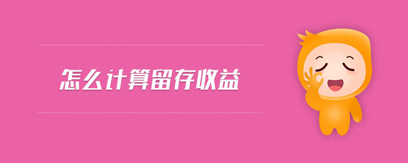 怎么计算留存收益 怎么计算留存收益