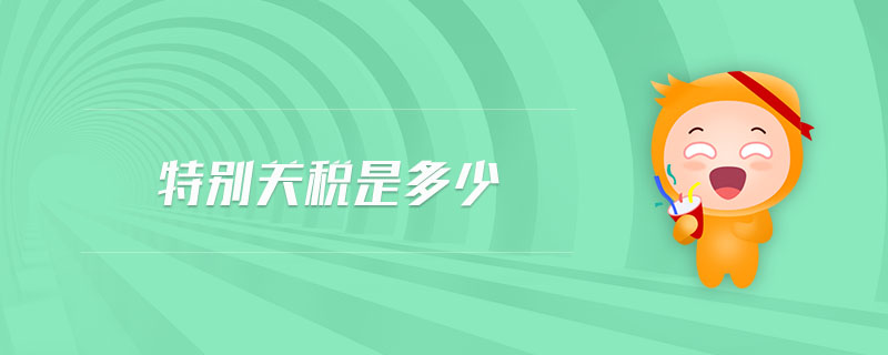 特别关税是多少 特别关税是多少