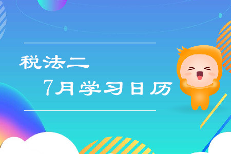 2019年税务师《税法二》7月学习日历 2019年税务师《税法二》7月学习日历