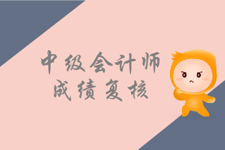 2019年天津河北区中级会计职称考试成绩复核是什么时候？