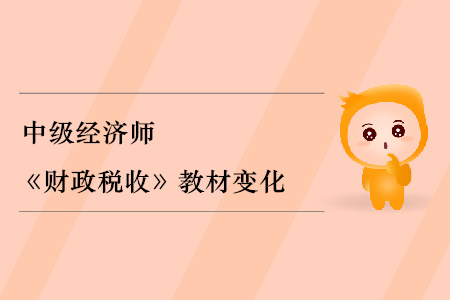 2019年中级经济师《财政税收》教材变化分析