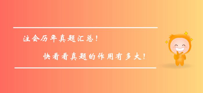注册会计师历年真题汇总!快看看真题的作用有多大! 注册会计师历年真题汇总!快看看真题的作用有多大!