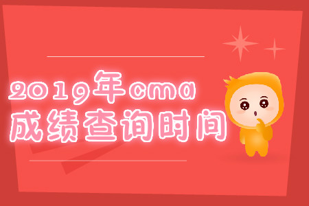 2019年湖南省cma中文考试成绩查询时间是什么时候？