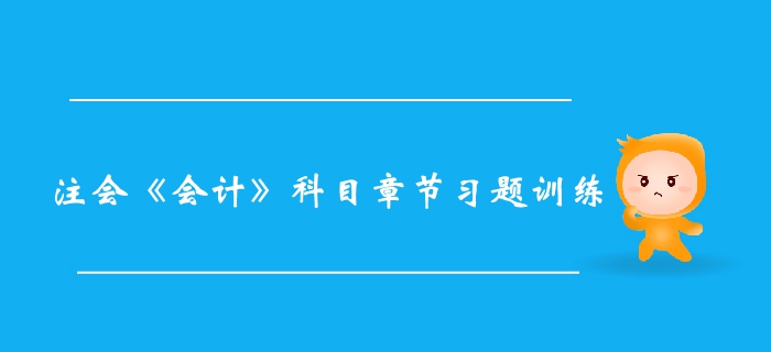 注册会计师《会计》科目第七章习题整理