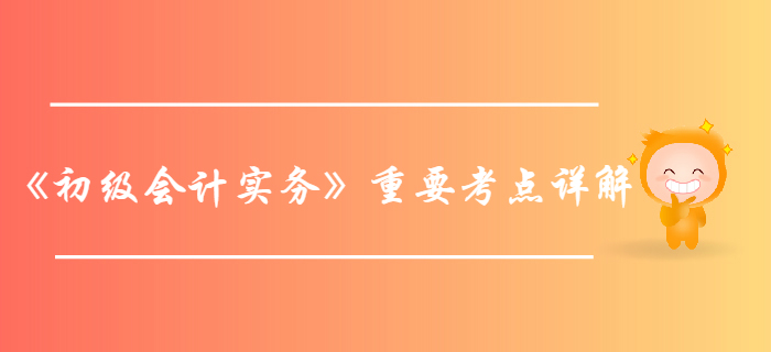 2020年《初级会计实务》重要考点详解-净资产、资产、负债业务